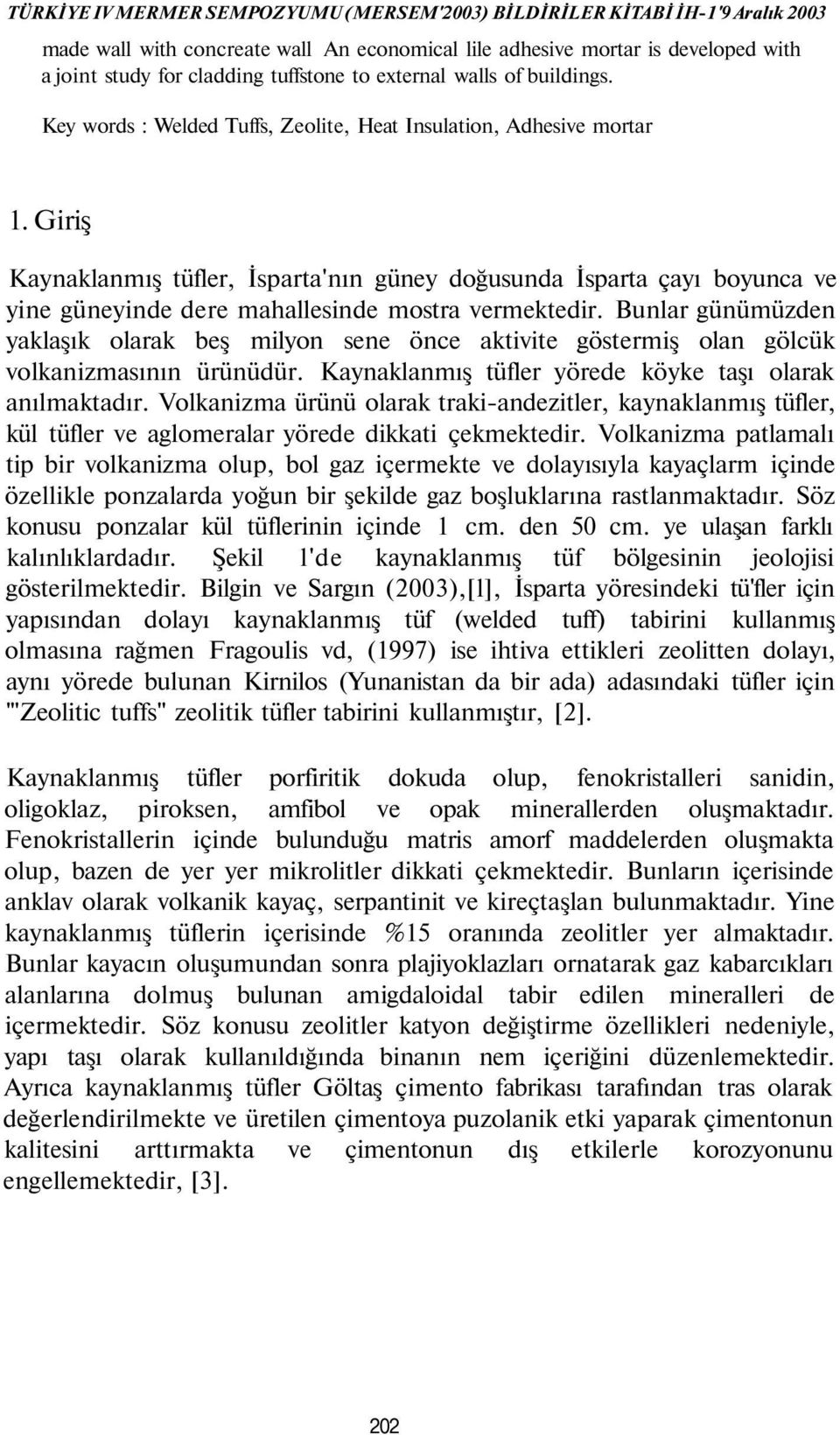 Giriş Kaynaklanmış tüfler, İsparta'nın güney doğusunda İsparta çayı boyunca ve yine güneyinde dere mahallesinde mostra vermektedir.