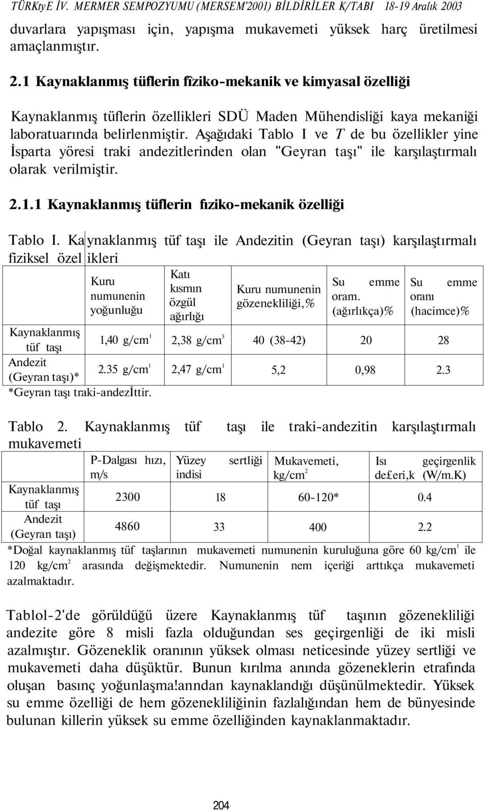 1 Kaynaklanmış tüflerin fîziko-mekanik ve kimyasal özelliği Kaynaklanmış tüflerin özellikleri SDÜ Maden Mühendisliği kaya mekaniği laboratuarında belirlenmiştir.