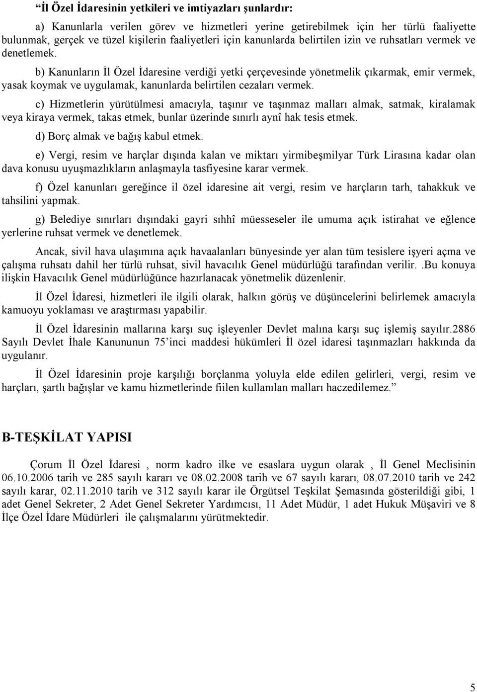 c) Hizmetlerin yürütülmesi amacıyla, taşınır ve taşınmaz malları almak, satmak, kiralamak veya kiraya vermek, takas etmek, bunlar üzerinde sınırlı aynî hak tesis etmek.