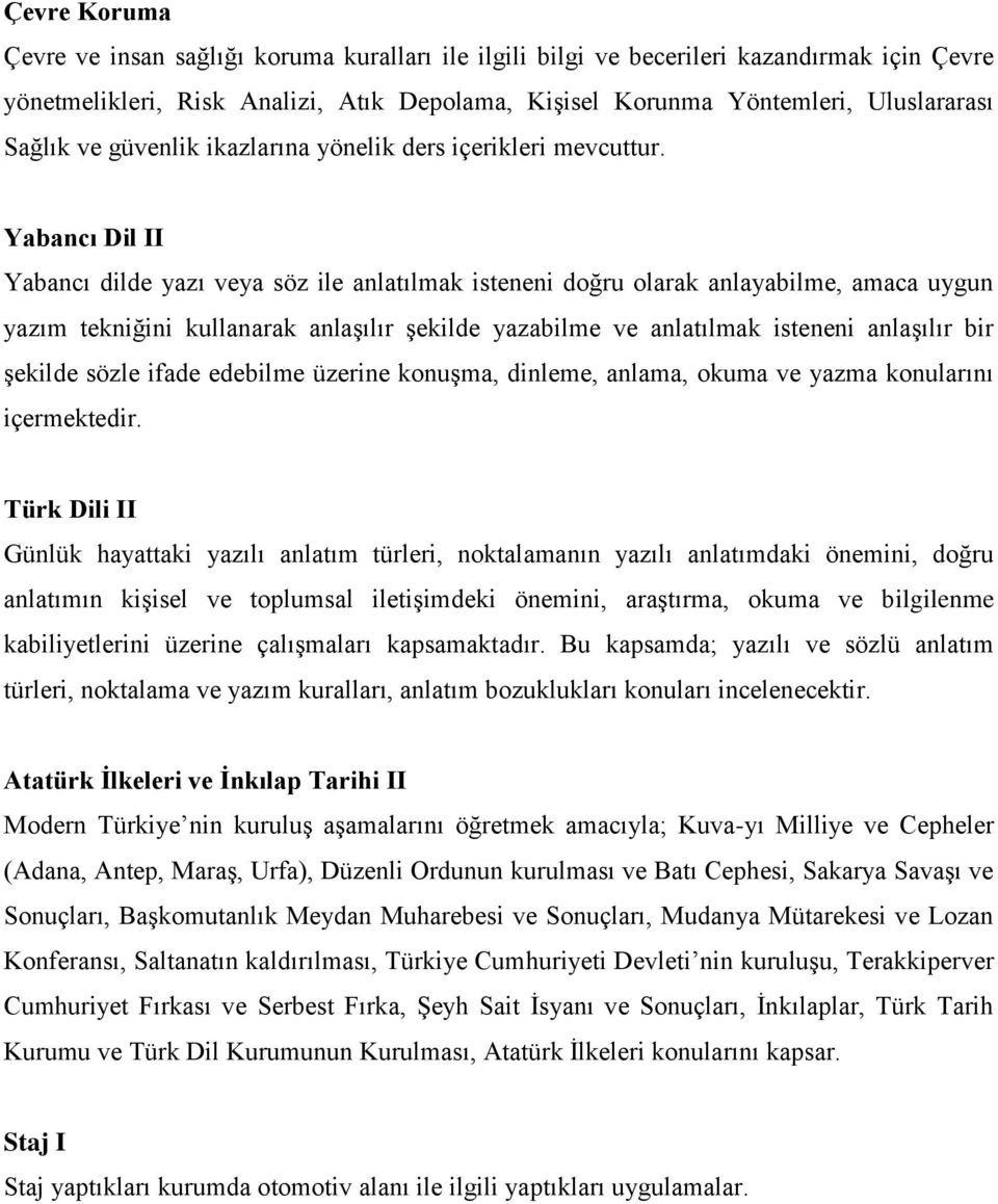 Yabancı Dil II Yabancı dilde yazı veya söz ile anlatılmak isteneni doğru olarak anlayabilme, amaca uygun yazım tekniğini kullanarak anlaşılır şekilde yazabilme ve anlatılmak isteneni anlaşılır bir