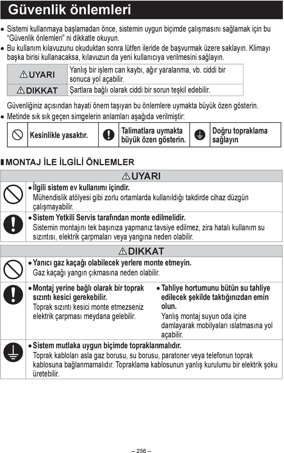 UYARI DIKKAT Yanlış bir işlem can kaybı, ağır yaralanma, vb. ciddi bir sonuca yol açabilir. Şartlara bağlı olarak ciddi bir sorun teşkil edebilir.