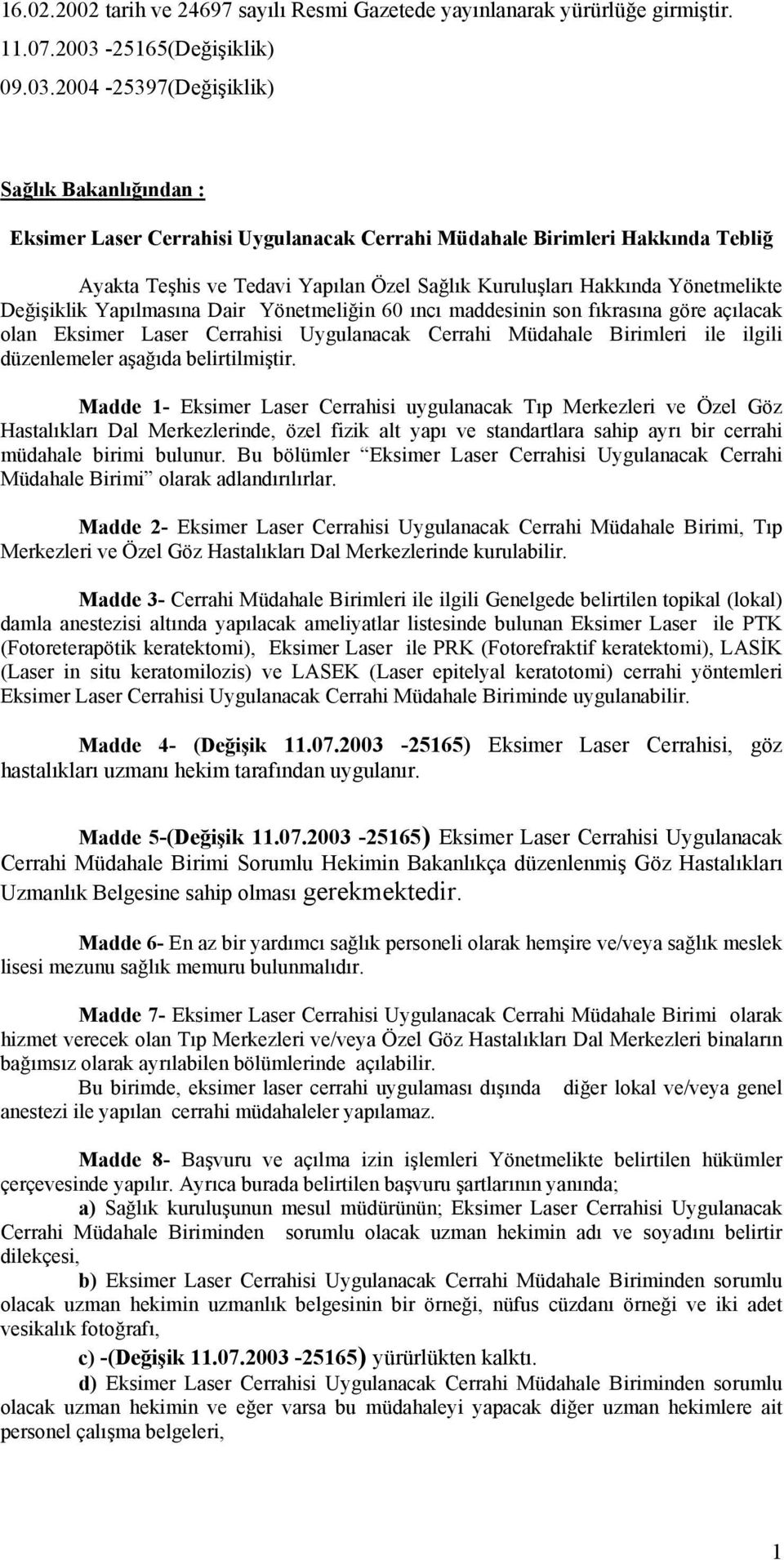 2004-25397(Değişiklik) Sağlık Bakanlığından : Eksimer Laser Cerrahisi Uygulanacak Cerrahi Müdahale Birimleri Hakkında Tebliğ Ayakta Teşhis ve Tedavi Yapılan Özel Sağlık Kuruluşları Hakkında