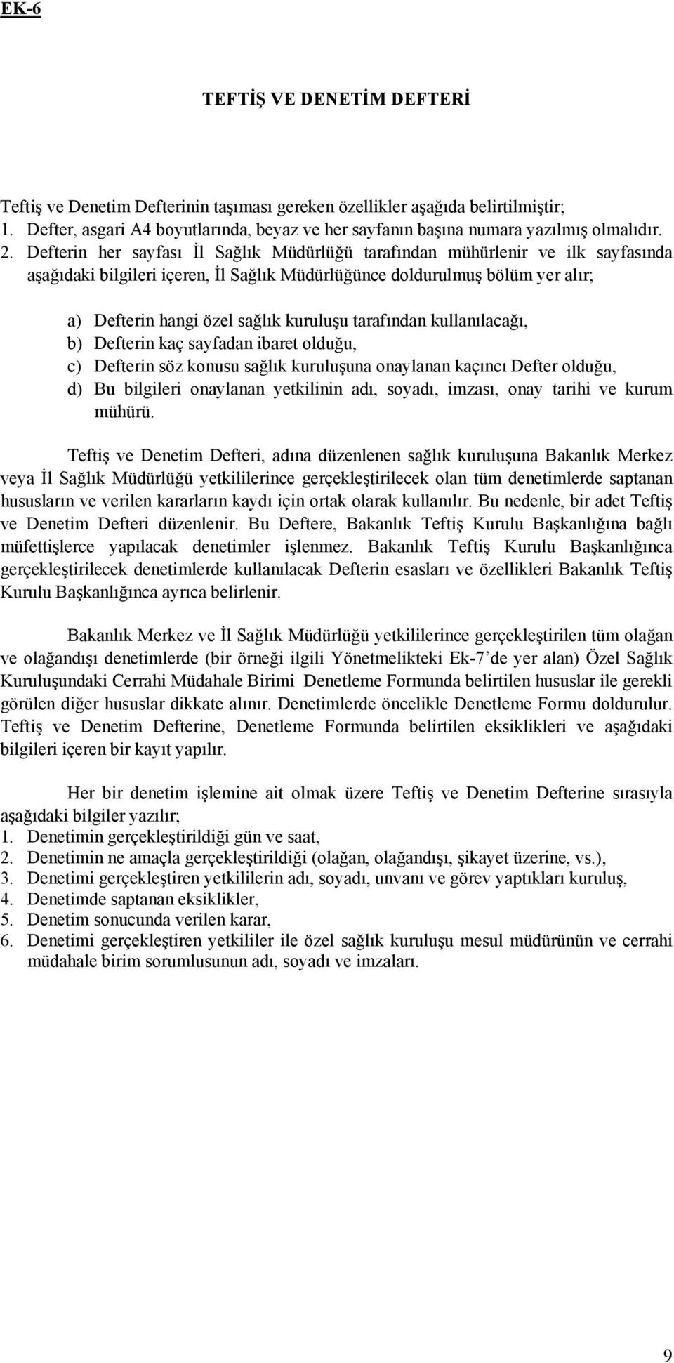 Defterin her sayfası İl Sağlık Müdürlüğü tarafından mühürlenir ve ilk sayfasında aşağıdaki bilgileri içeren, İl Sağlık Müdürlüğünce doldurulmuş bölüm yer alır; a) Defterin hangi özel sağlık kuruluşu