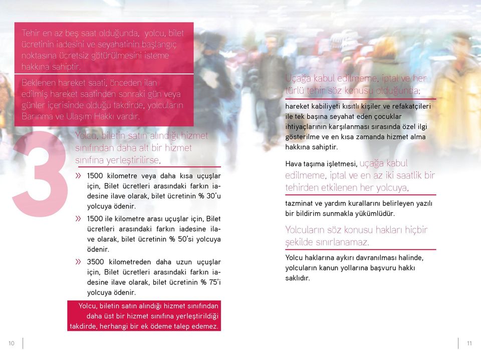 3 Yolcu, biletin satın alındığı hizmet sınıfından daha alt bir hizmet sınıfına yerleştirilirse, >> 1500 kilometre veya daha kısa uçuşlar için, Bilet ücretleri arasındaki farkın iadesine ilave olarak,