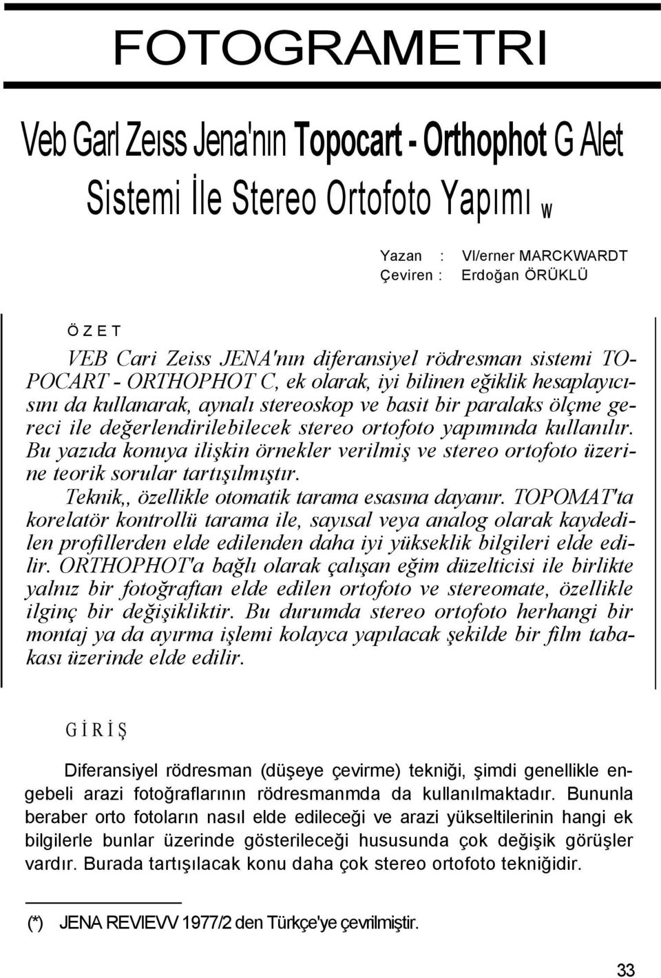 ortofoto yapımında kullanılır. Bu yazıda konuya ilişkin örnekler verilmiş ve stereo ortofoto üzerine teorik sorular tartışılmıştır. Teknik,, özellikle otomatik tarama esasına dayanır.