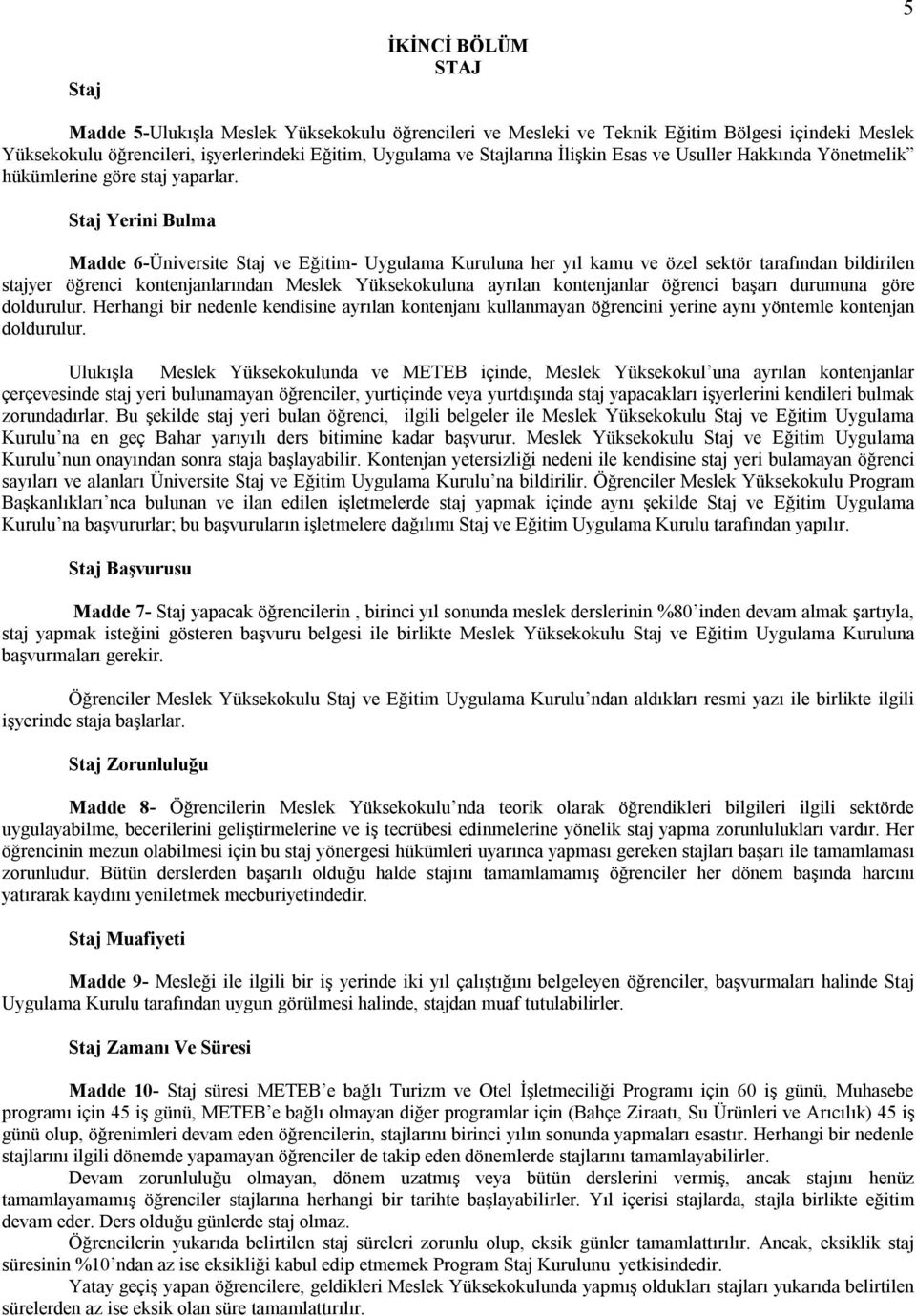 Staj Yerini Bulma Madde 6-Üniversite Staj ve Eğitim- Uygulama Kuruluna her yıl kamu ve özel sektör tarafından bildirilen stajyer öğrenci kontenjanlarından Meslek Yüksekokuluna ayrılan kontenjanlar