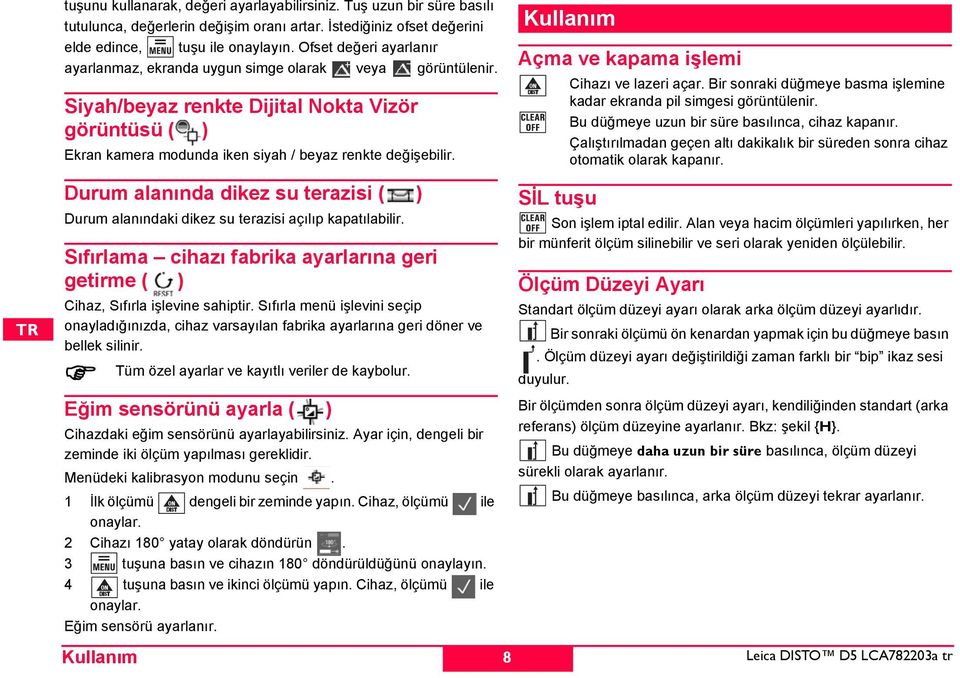 Durum alanında dikez su terazisi ( ) Durum alanındaki dikez su terazisi açılıp kapatılabilir. ıfırlama cihazı fabrika ayarlarına geri getirme ( ) Cihaz, ıfırla işlevine sahiptir.