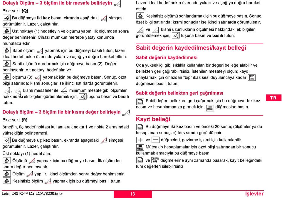 Cihazı mümkün mertebe yatay konumda muhafaza edin abit ölçüm yapmak için bu düğmeyi basılı tutun; lazeri ideal hedef nokta üzerinde yukarı ve aşağıya doğru hareket ettirin.