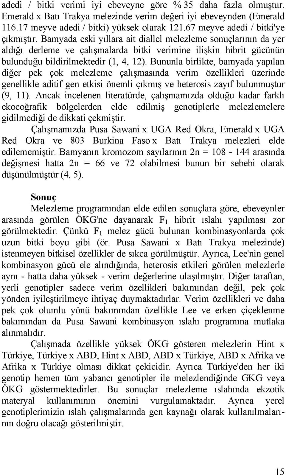 Bamyada eski yıllara ait diallel melezleme sonuçlarının da yer aldığı derleme ve çalışmalarda bitki verimine ilişkin hibrit gücünün bulunduğu bildirilmektedir (1, 4, 12).