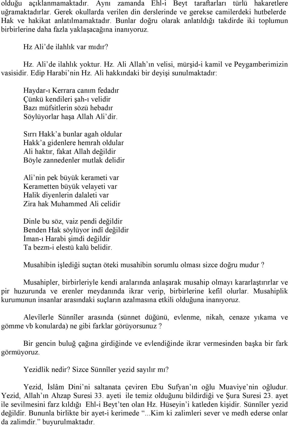 Bunlar doğru olarak anlatıldığı takdirde iki toplumun birbirlerine daha fazla yaklaşacağına inanıyoruz. Hz Ali de ilahlık var mıdır? Hz. Ali de ilahlık yoktur. Hz. Ali Allah ın velisi, mürşid-i kamil ve Peygamberimizin vasisidir.