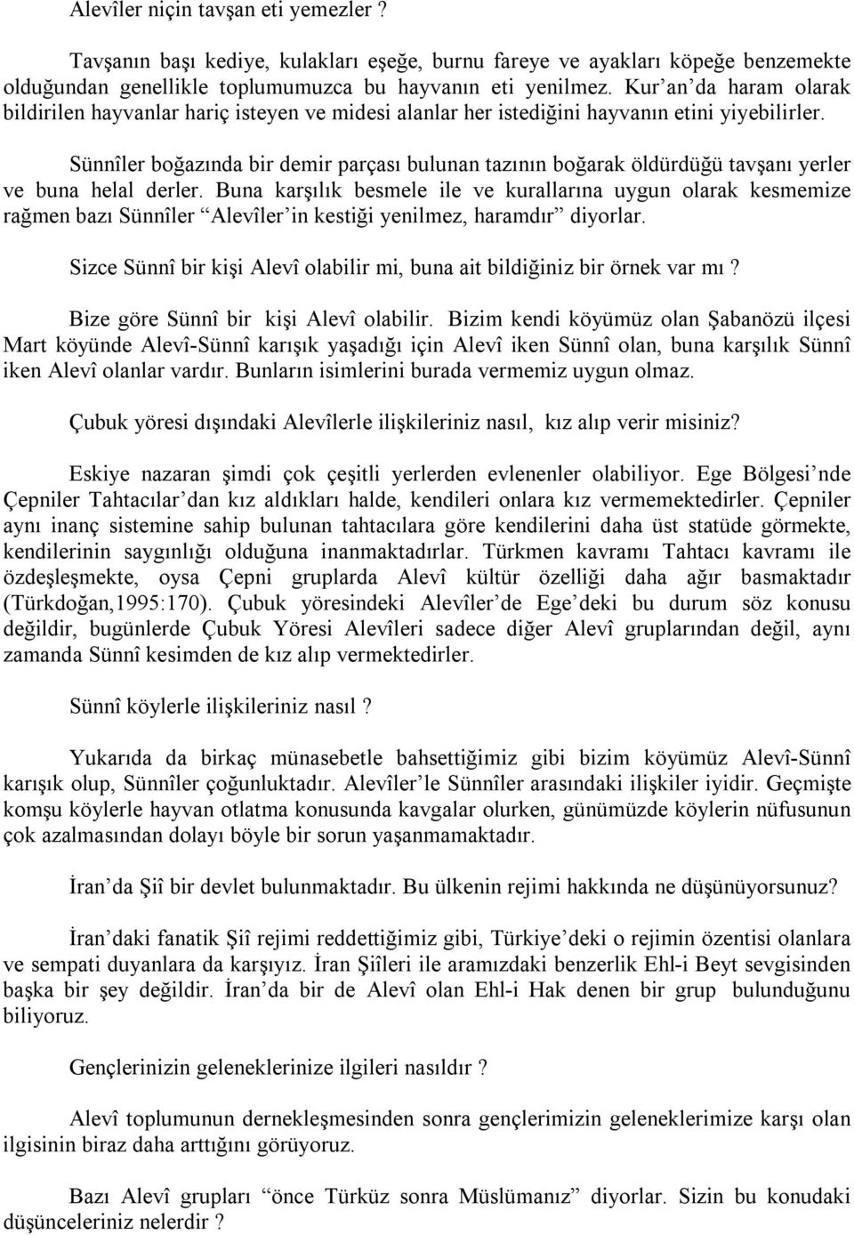 Sünnîler boğazında bir demir parçası bulunan tazının boğarak öldürdüğü tavşanı yerler ve buna helal derler.