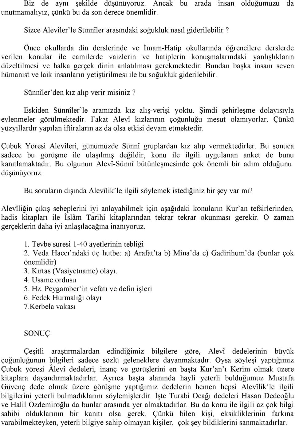 anlatılması gerekmektedir. Bundan başka insanı seven hümanist ve laik insanların yetiştirilmesi ile bu soğukluk giderilebilir. Sünnîler den kız alıp verir misiniz?