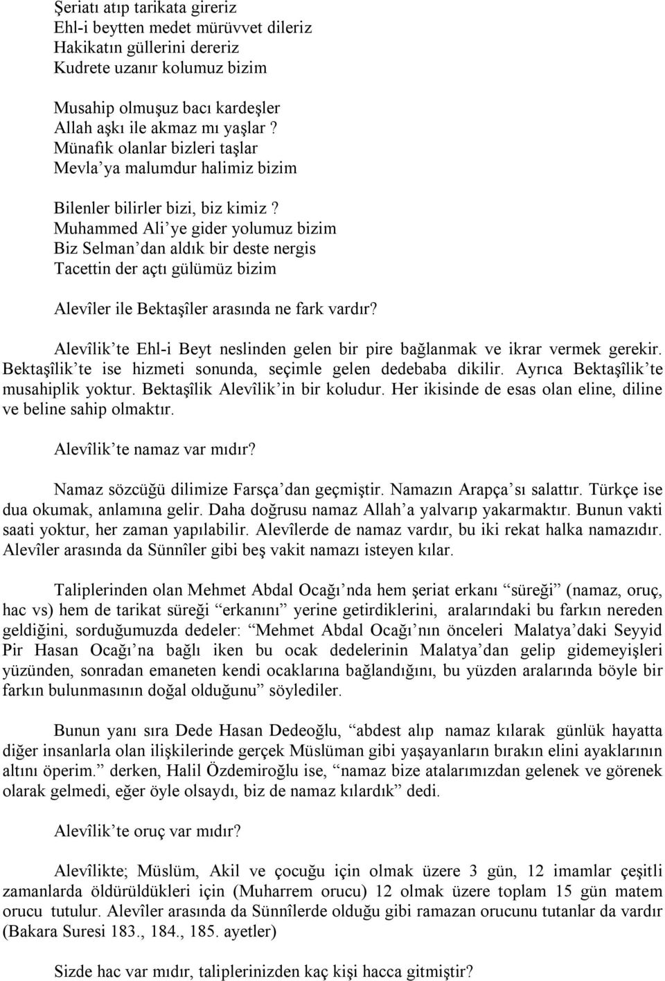 Muhammed Ali ye gider yolumuz bizim Biz Selman dan aldık bir deste nergis Tacettin der açtı gülümüz bizim Alevîler ile Bektaşîler arasında ne fark vardır?