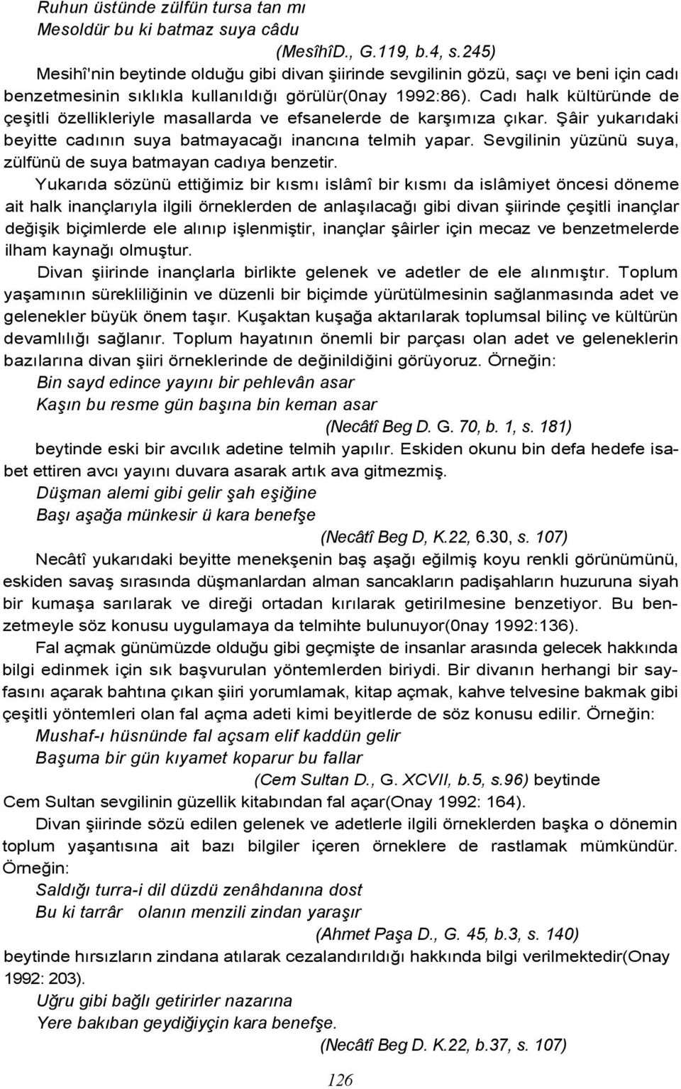 Cadı halk kültüründe de çeşitli özellikleriyle masallarda ve efsanelerde de karşımıza çıkar. Şâir yukarıdaki beyitte cadının suya batmayacağı inancına telmih yapar.