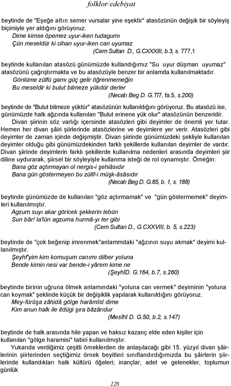 777,1 beytinde kullanılan atasözü günümüzde kullandığımız "Su uyur düşman uyumaz" atasözünü çağrıştırmakta ve bu atasözüyle benzer bir anlamda kullanılmaktadır.