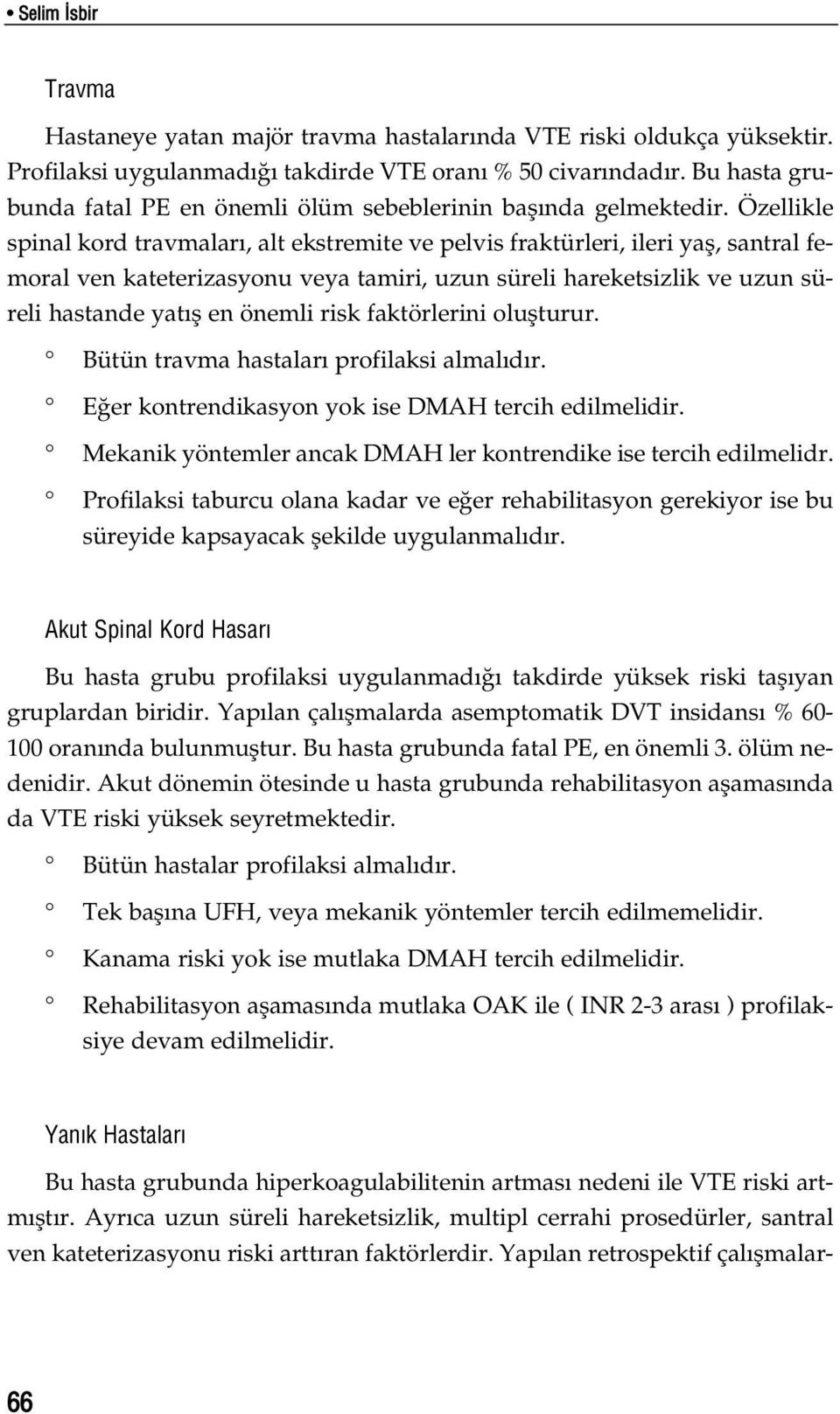 Özellikle spinal kord travmalar, alt ekstremite ve pelvis fraktürleri, ileri yafl, santral femoral ven kateterizasyonu veya tamiri, uzun süreli hareketsizlik ve uzun süreli hastande yat fl en önemli