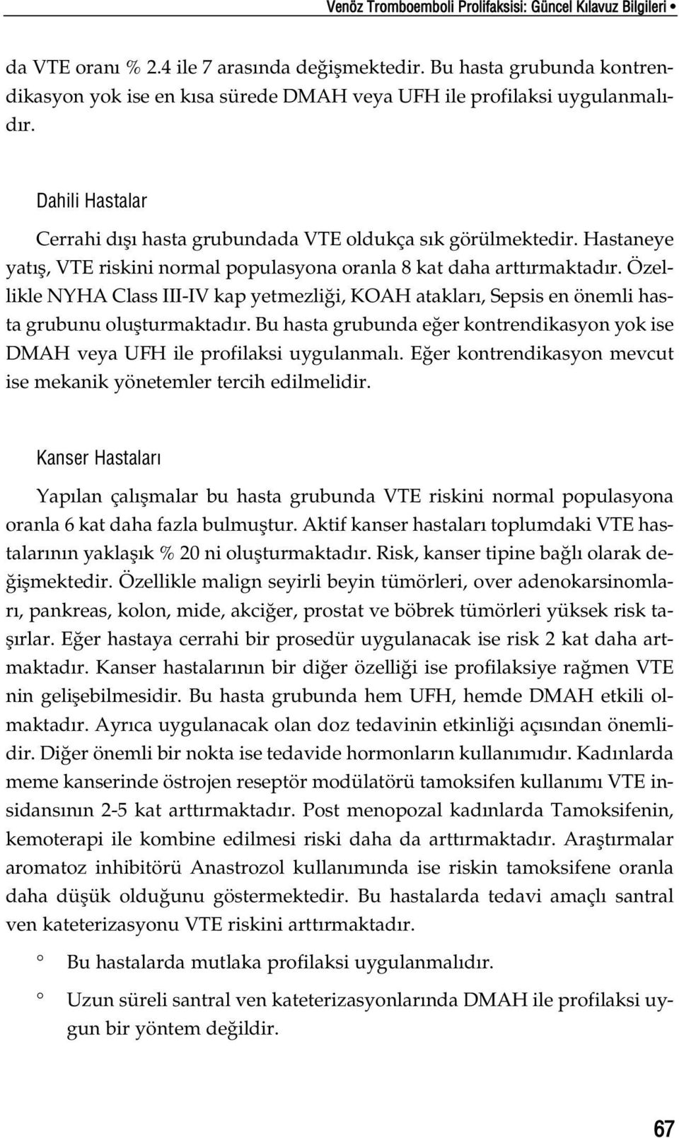 Hastaneye yat fl, VTE riskini normal populasyona oranla 8 kat daha artt rmaktad r. Özellikle NYHA Class III-IV kap yetmezli i, KOAH ataklar, Sepsis en önemli hasta grubunu oluflturmaktad r.