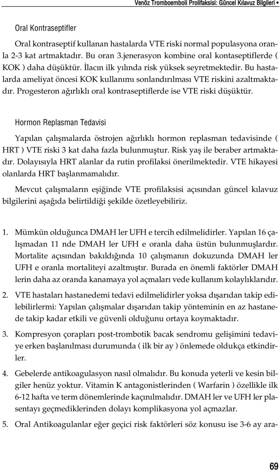 Progesteron a rl kl oral kontraseptiflerde ise VTE riski düflüktür.