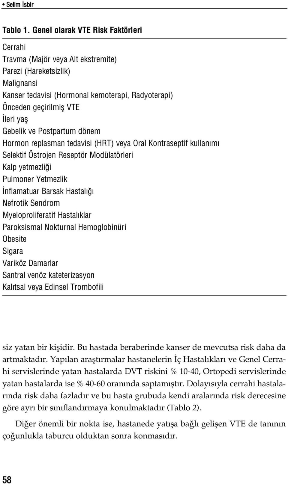 Gebelik ve Postpartum dönem Hormon replasman tedavisi (HRT) veya Oral Kontraseptif kullan m Selektif Östrojen Reseptör Modülatörleri Kalp yetmezli i Pulmoner Yetmezlik nflamatuar Barsak Hastal