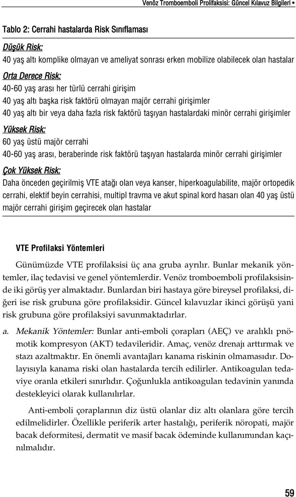 hastalardaki minör cerrahi giriflimler Yüksek Risk: 60 yafl üstü majör cerrahi 40-60 yafl aras, beraberinde risk faktörü tafl yan hastalarda minör cerrahi giriflimler Çok Yüksek Risk: Daha önceden