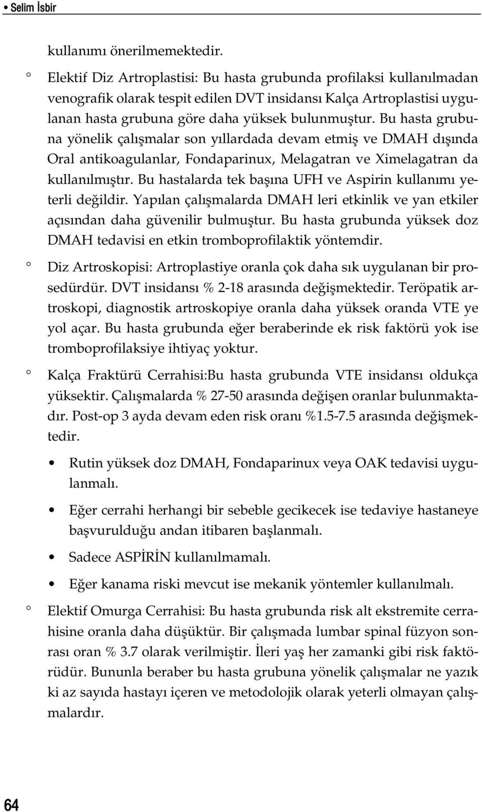 Bu hasta grubuna yönelik çal flmalar son y llardada devam etmifl ve DMAH d fl nda Oral antikoagulanlar, Fondaparinux, Melagatran ve Ximelagatran da kullan lm flt r.