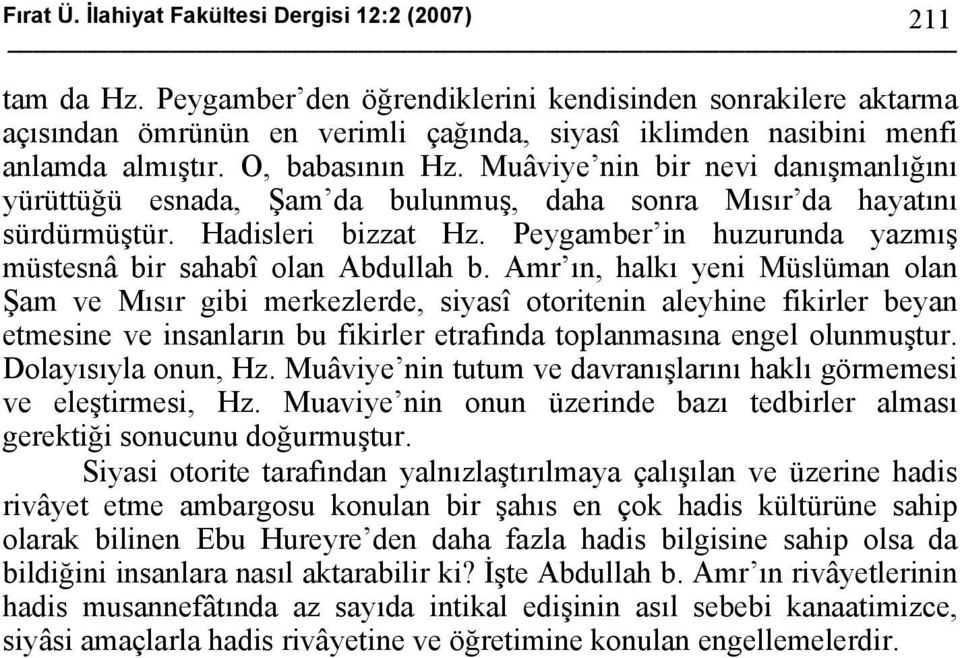 Muâviye nin bir nevi danışmanlığını yürüttüğü esnada, Şam da bulunmuş, daha sonra Mısır da hayatını sürdürmüştür. Hadisleri bizzat Hz.