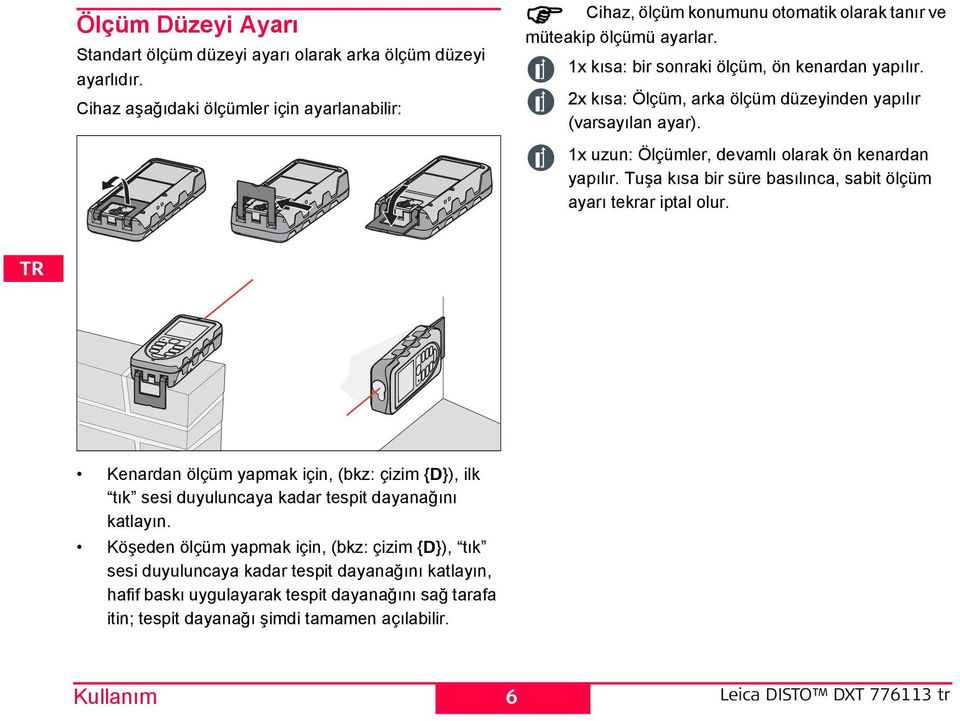 2x kısa: Ölçüm, arka ölçüm düzeyinden yapılır (varsayılan ayar). FI 1x uzun: Ölçümler, devamlı olarak ön kenardan yapılır. Tuşa kısa bir süre basılınca, sabit ölçüm ayarı tekrar iptal olur.