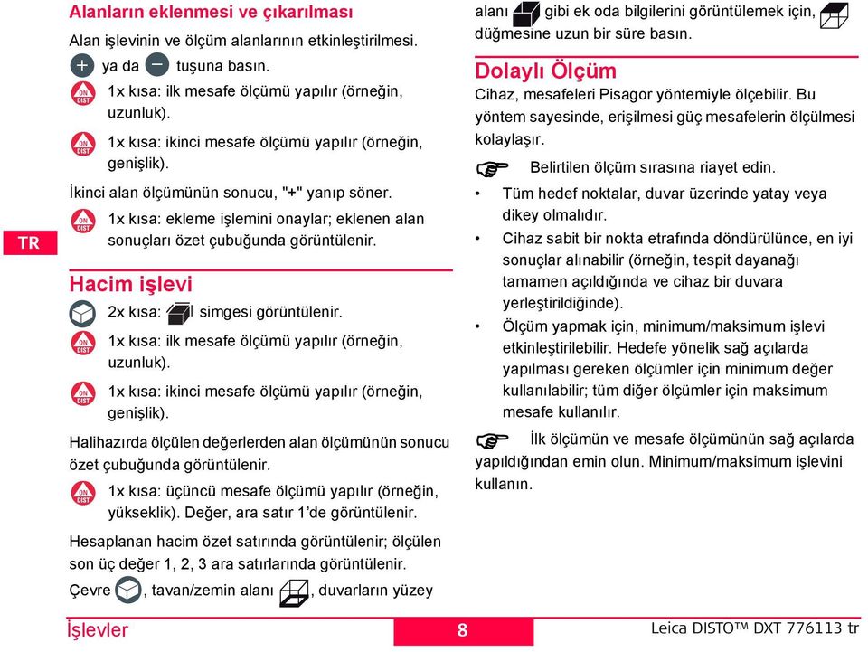 acim işlevi 2x kısa: simgesi görüntülenir. 1x kısa: ilk mesafe ölçümü yapılır (örneğin, uzunluk). 1x kısa: ikinci mesafe ölçümü yapılır (örneğin, genişlik).