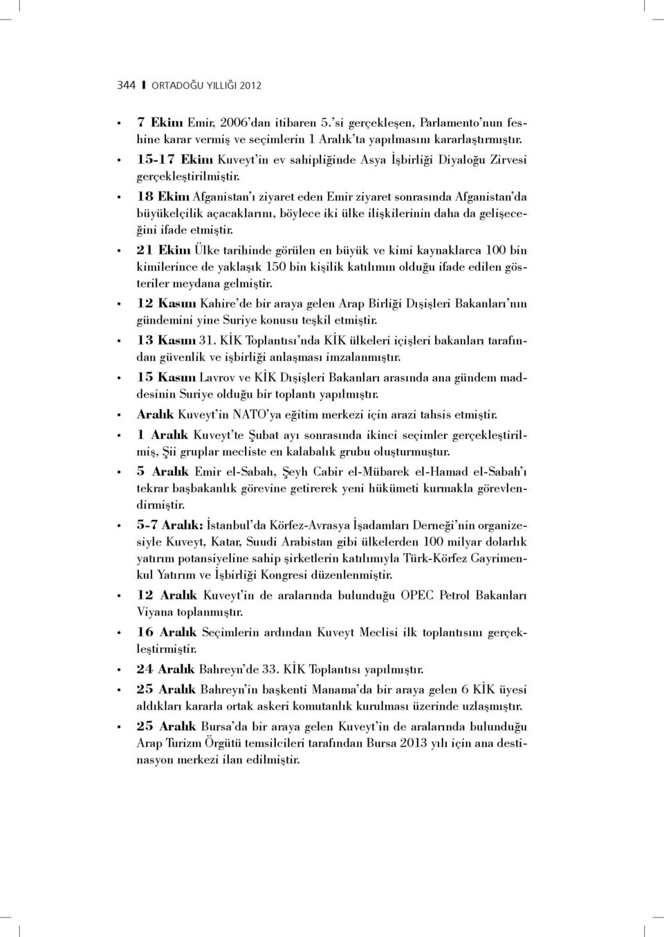 18 Ekim Afganistan ı ziyaret eden Emir ziyaret sonrasında Afganistan da büyükelçilik açacaklarını, böylece iki ülke ilişkilerinin daha da gelişeceğini ifade etmiştir.