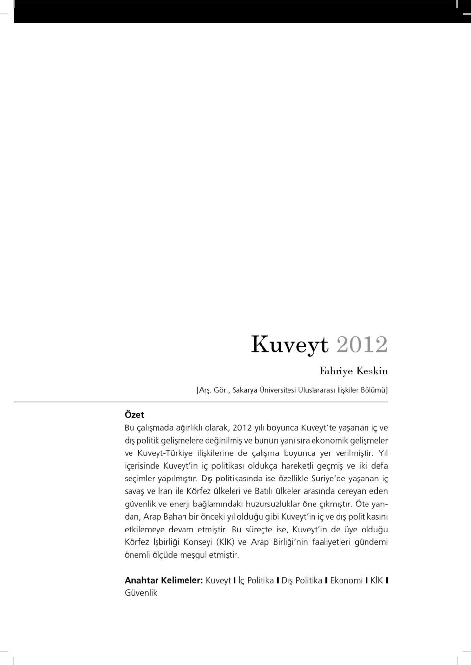 gelişmeler ve Kuveyt-Türkiye ilişkilerine de çalışma boyunca yer verilmiştir. Yıl içerisinde Kuveyt in iç politikası oldukça hareketli geçmiş ve iki defa seçimler yapılmıştır.