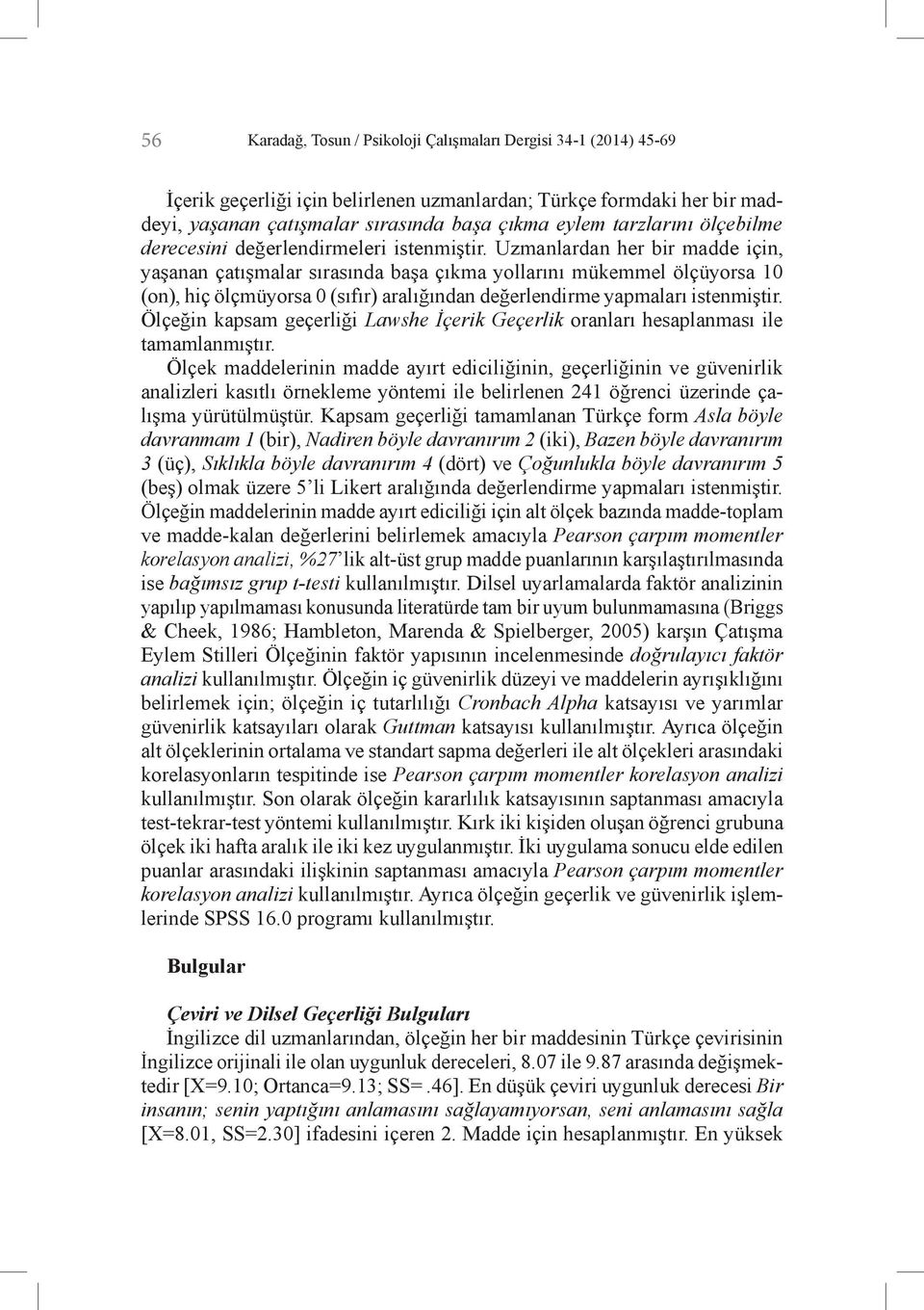 Uzmanlardan her bir madde için, yaşanan çatışmalar sırasında başa çıkma yollarını mükemmel ölçüyorsa 10 (on), hiç ölçmüyorsa 0 (sıfır) aralığından değerlendirme yapmaları istenmiştir.