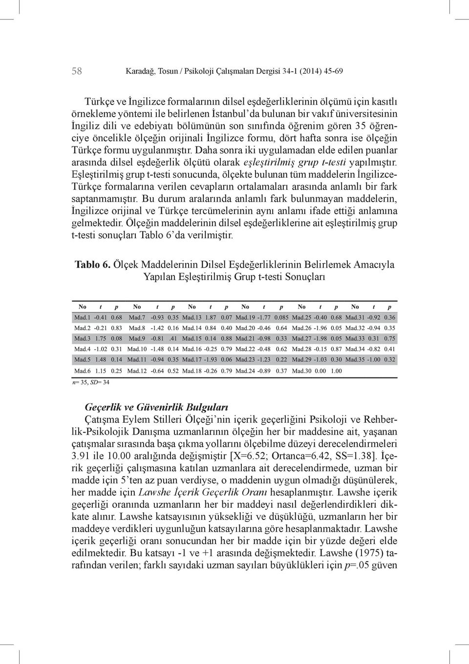 uygulanmıştır. Daha sonra iki uygulamadan elde edilen puanlar arasında dilsel eşdeğerlik ölçütü olarak eşleştirilmiş grup t-testi yapılmıştır.