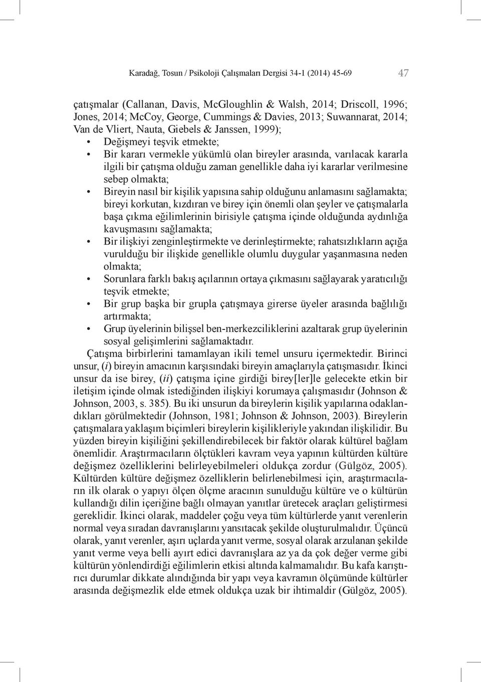 genellikle daha iyi kararlar verilmesine sebep olmakta; Bireyin nasıl bir kişilik yapısına sahip olduğunu anlamasını sağlamakta; bireyi korkutan, kızdıran ve birey için önemli olan şeyler ve