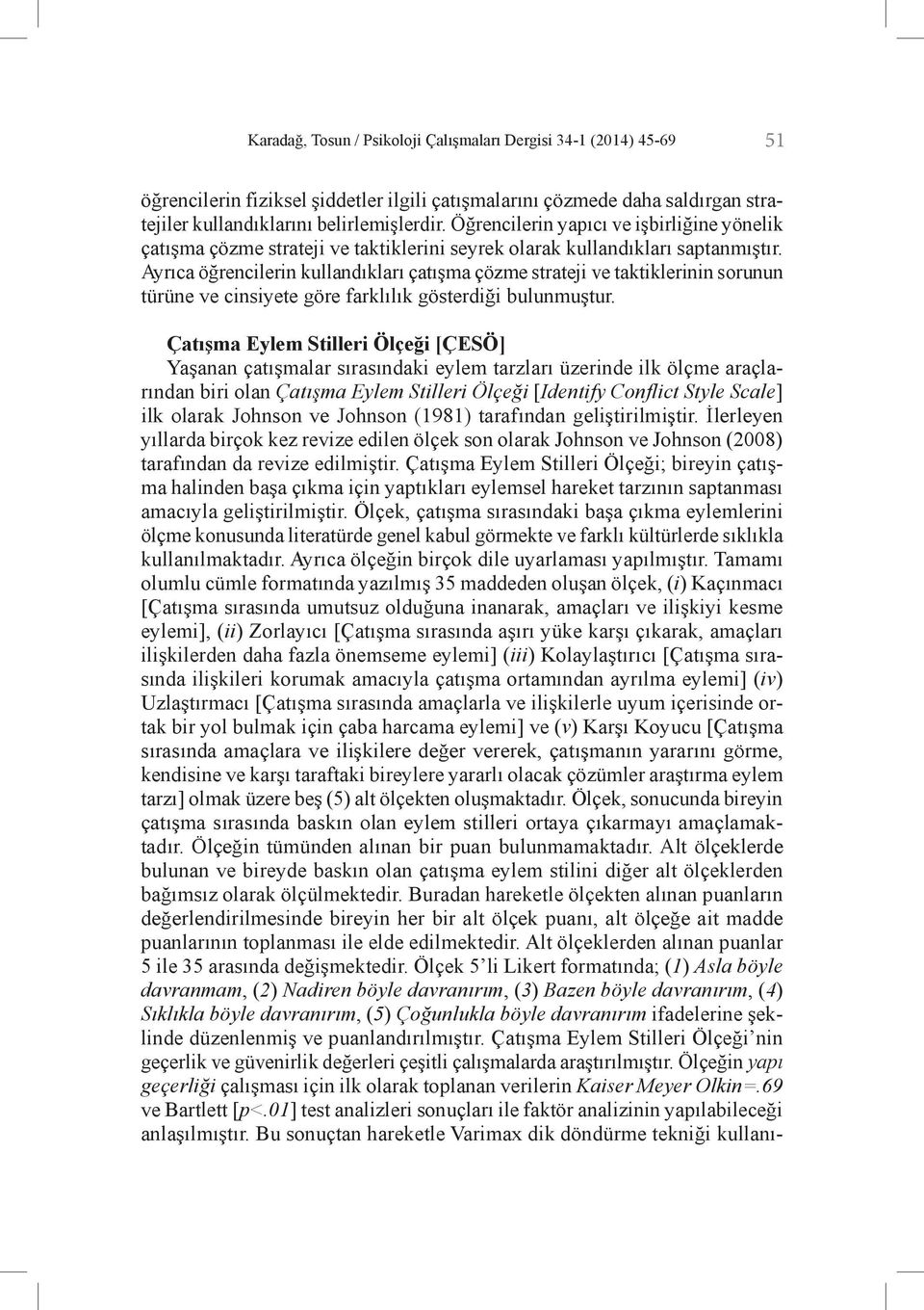 Ayrıca öğrencilerin kullandıkları çatışma çözme strateji ve taktiklerinin sorunun türüne ve cinsiyete göre farklılık gösterdiği bulunmuştur.