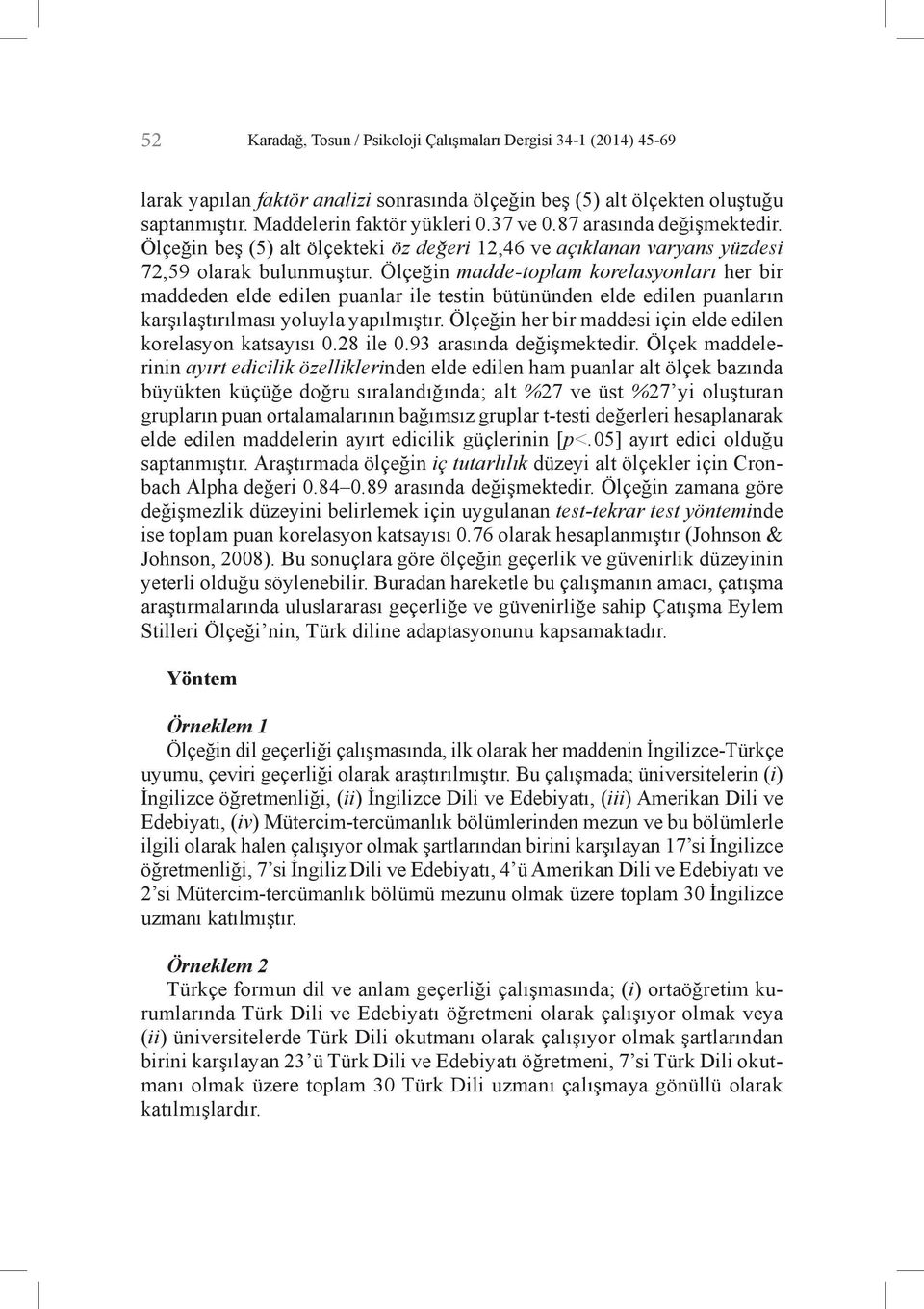 Ölçeğin madde-toplam korelasyonları her bir maddeden elde edilen puanlar ile testin bütününden elde edilen puanların karşılaştırılması yoluyla yapılmıştır.