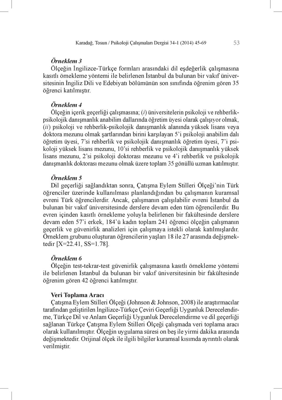 Örneklem 4 Ölçeğin içerik geçerliği çalışmasına; (i) üniversitelerin psikoloji ve rehberlikpsikolojik danışmanlık anabilim dallarında öğretim üyesi olarak çalışıyor olmak, (ii) psikoloji ve