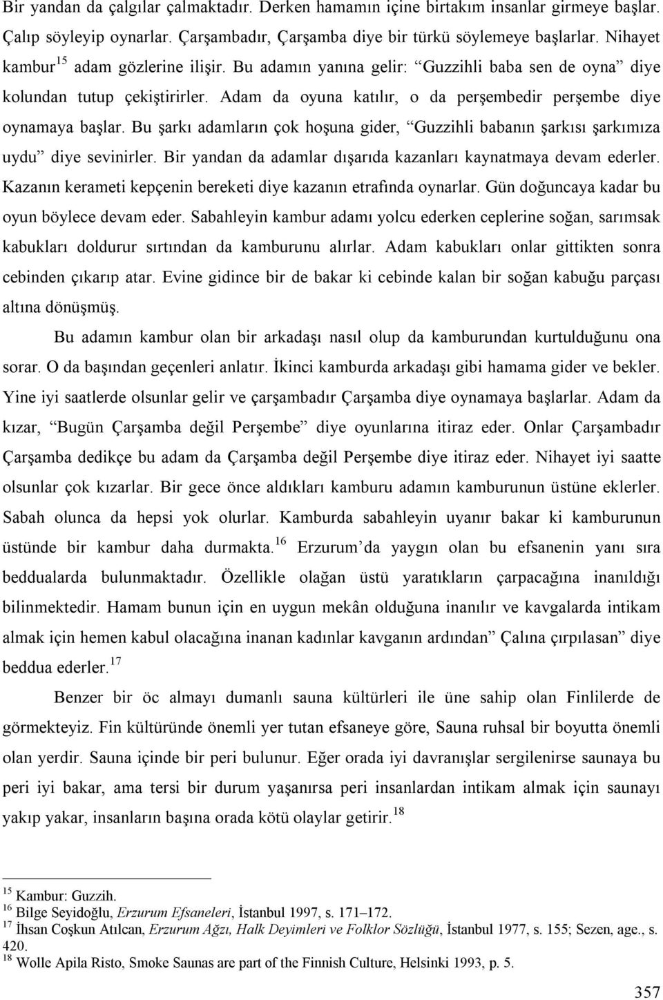 Bu şarkı adamların çok hoşuna gider, Guzzihli babanın şarkısı şarkımıza uydu diye sevinirler. Bir yandan da adamlar dışarıda kazanları kaynatmaya devam ederler.