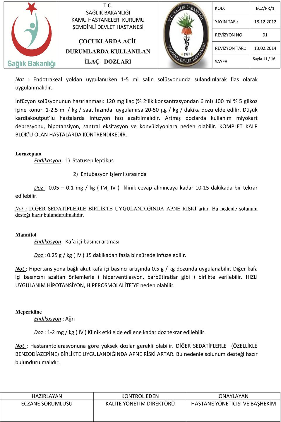 Düşük kardiakoutput lu hastalarda infüzyon hızı azaltılmalıdır. Artmış dozlarda kullanım miyokart depresyonu, hipotansiyon, santral eksitasyon ve konvülziyonlara neden olabilir.