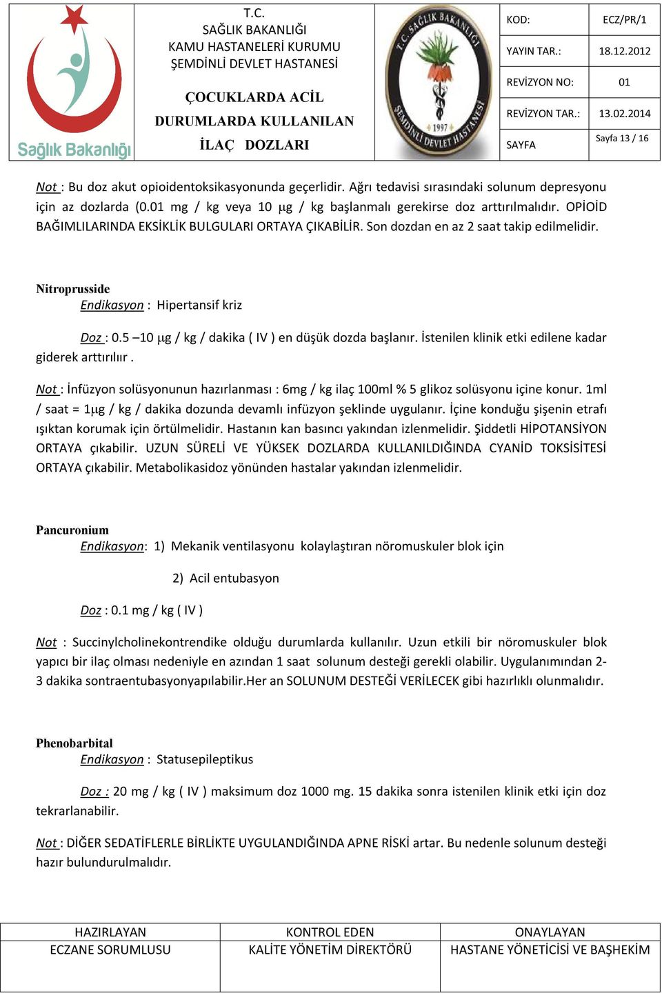 5 10 g / kg / dakika ( IV ) en düşük dozda başlanır. İstenilen klinik etki edilene kadar giderek arttırılıır.