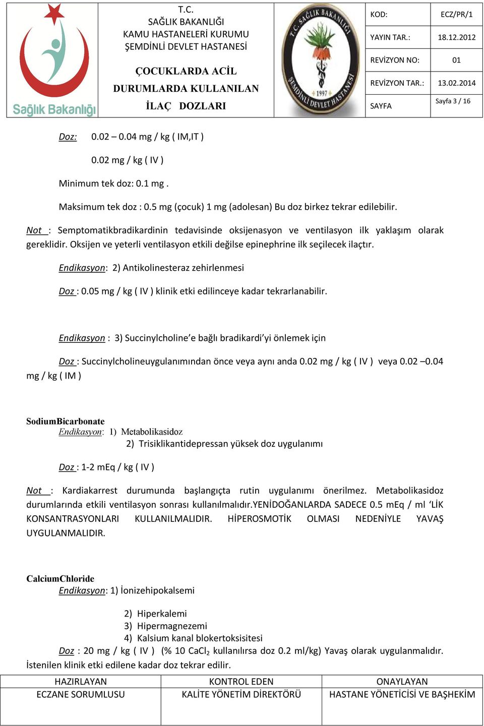 Endikasyon: 2) Antikolinesteraz zehirlenmesi Doz : 0.05 mg / kg ( IV ) klinik etki edilinceye kadar tekrarlanabilir.