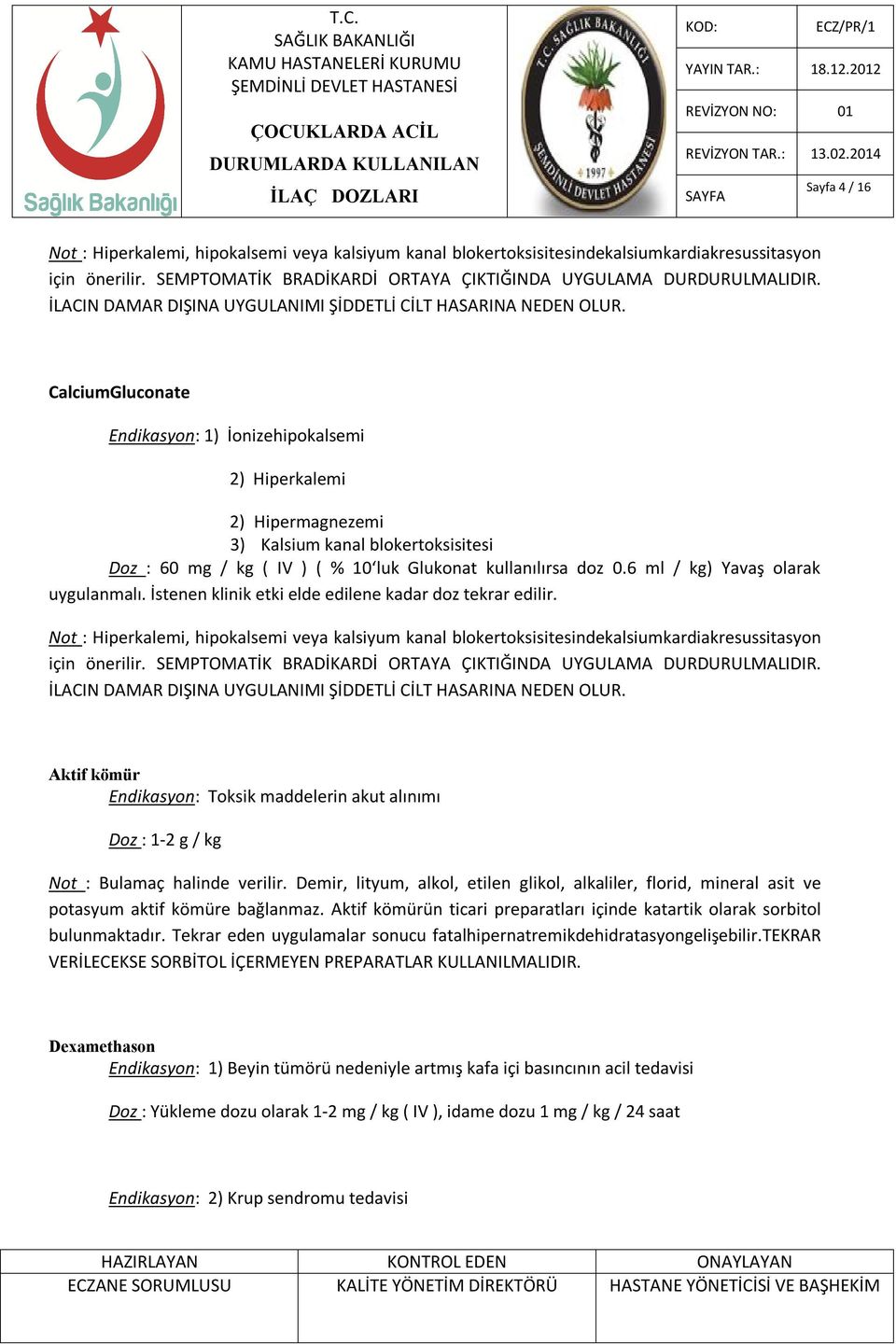 CalciumGluconate Endikasyon: 1) İonizehipokalsemi 2) Hiperkalemi 2) Hipermagnezemi 3) Kalsium kanal blokertoksisitesi Doz : 60 mg / kg ( IV ) ( % 10 luk Glukonat kullanılırsa doz 0.