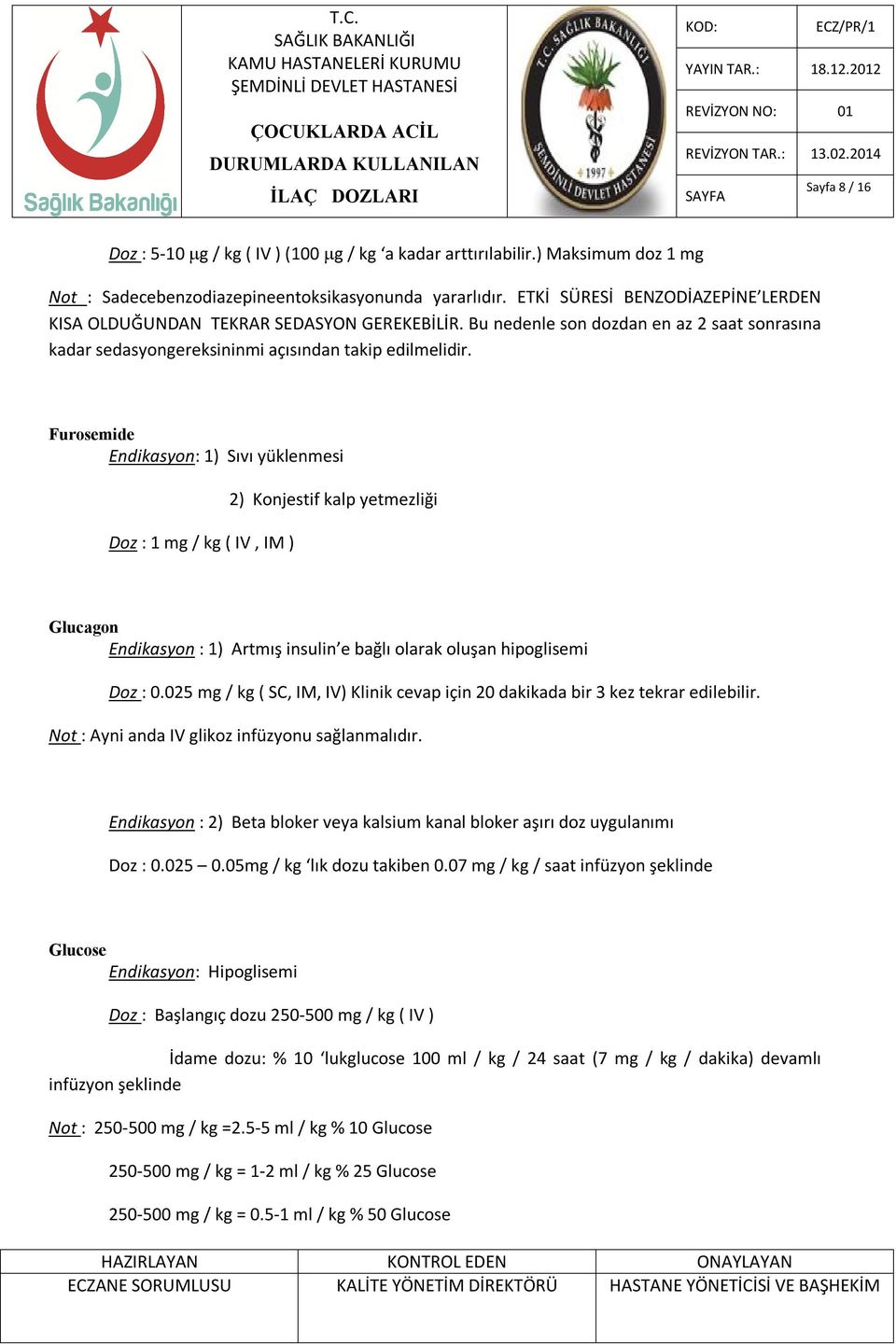 Furosemide Endikasyon: 1) Sıvı yüklenmesi Doz : 1 mg / kg ( IV, IM ) 2) Konjestif kalp yetmezliği Glucagon Endikasyon : 1) Artmış insulin e bağlı olarak oluşan hipoglisemi Doz : 0.