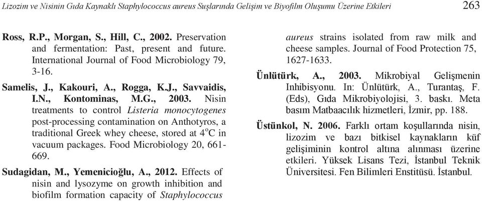 Nisin treatments to control Listeria monocytogenes post-processing contamination on Anthotyros, a traditional Greek whey cheese, stored at 4 o C in vacuum packages. Food Microbiology 20, 661-669.