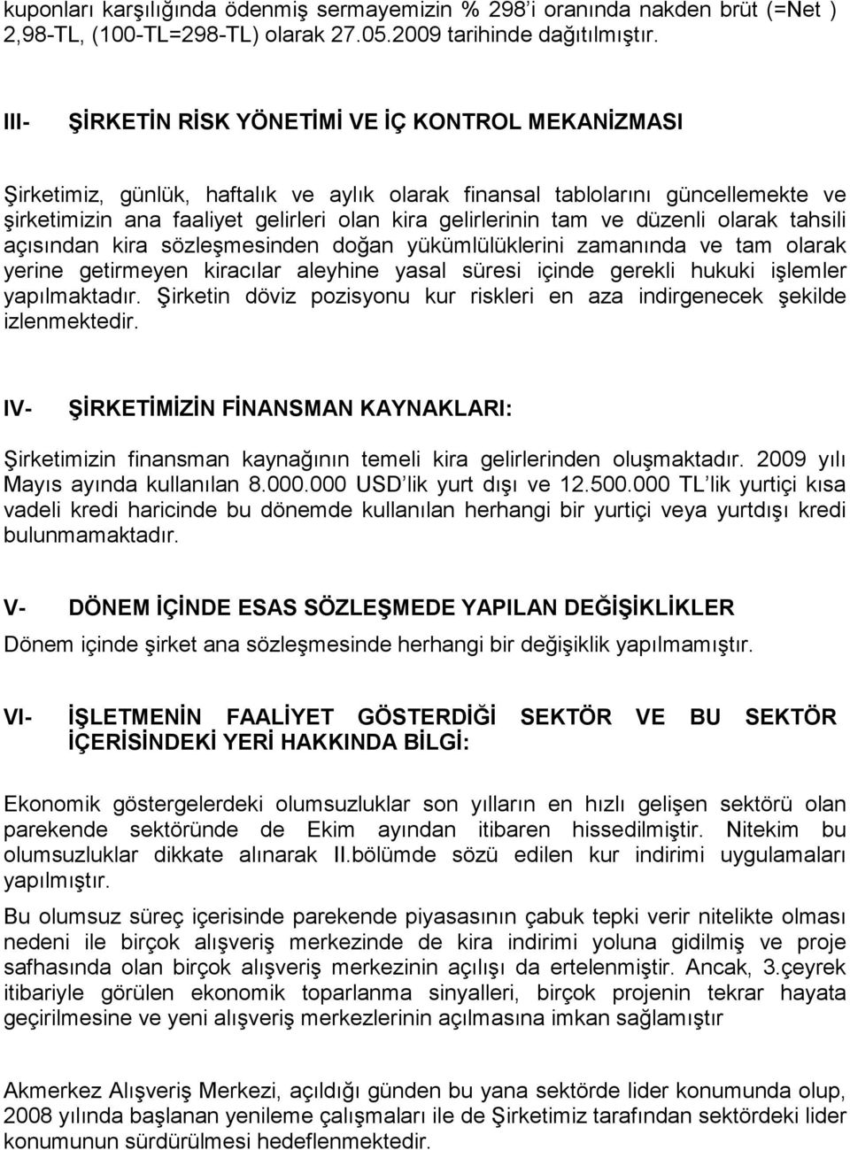 ve düzenli olarak tahsili açısından kira sözleşmesinden doğan yükümlülüklerini zamanında ve tam olarak yerine getirmeyen kiracılar aleyhine yasal süresi içinde gerekli hukuki işlemler yapılmaktadır.