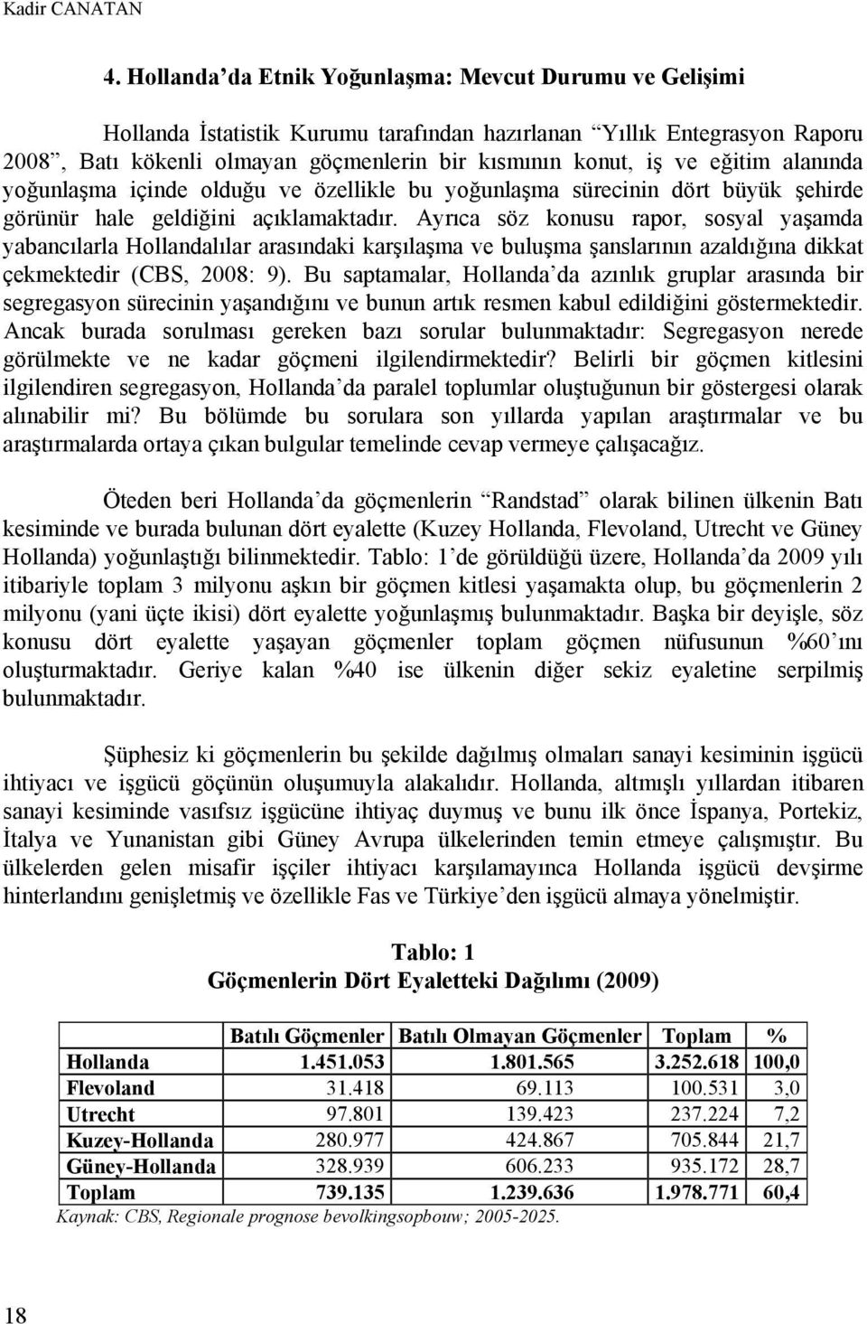 eğitim alanında yoğunlaşma içinde olduğu ve özellikle bu yoğunlaşma sürecinin dört büyük şehirde görünür hale geldiğini açıklamaktadır.