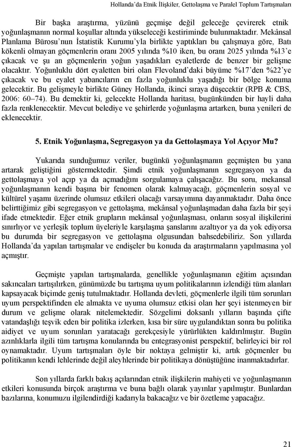 Mekânsal Planlama Bürosu nun İstatistik Kurumu yla birlikte yaptıkları bu çalışmaya göre, Batı kökenli olmayan göçmenlerin oranı 2005 yılında %10 iken, bu oranı 2025 yılında %13 e çıkacak ve şu an