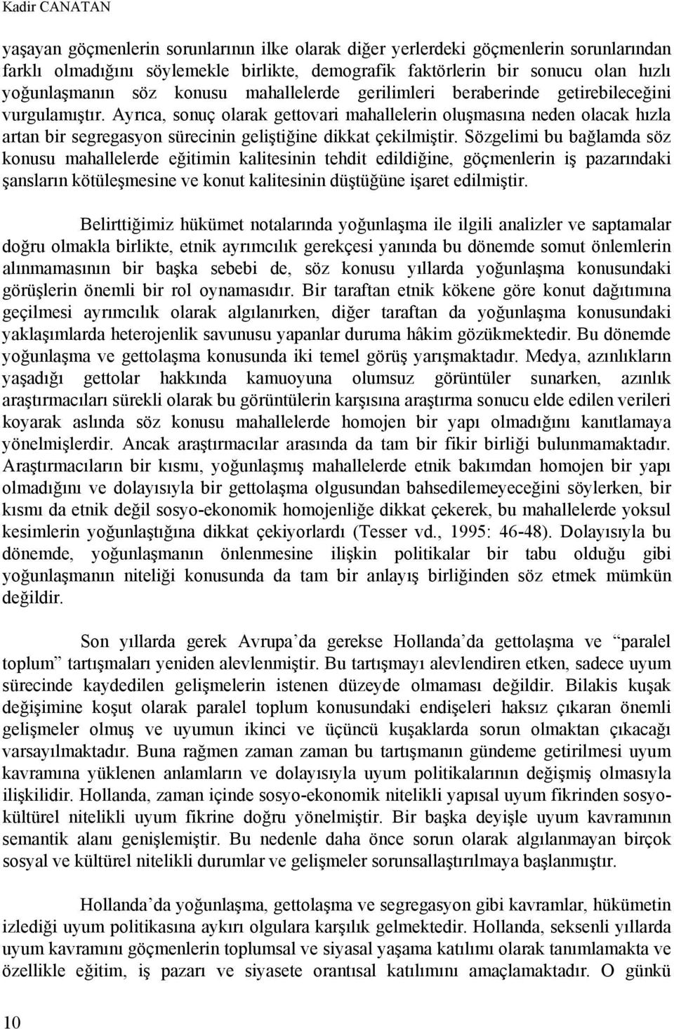 Ayrıca, sonuç olarak gettovari mahallelerin oluşmasına neden olacak hızla artan bir segregasyon sürecinin geliştiğine dikkat çekilmiştir.