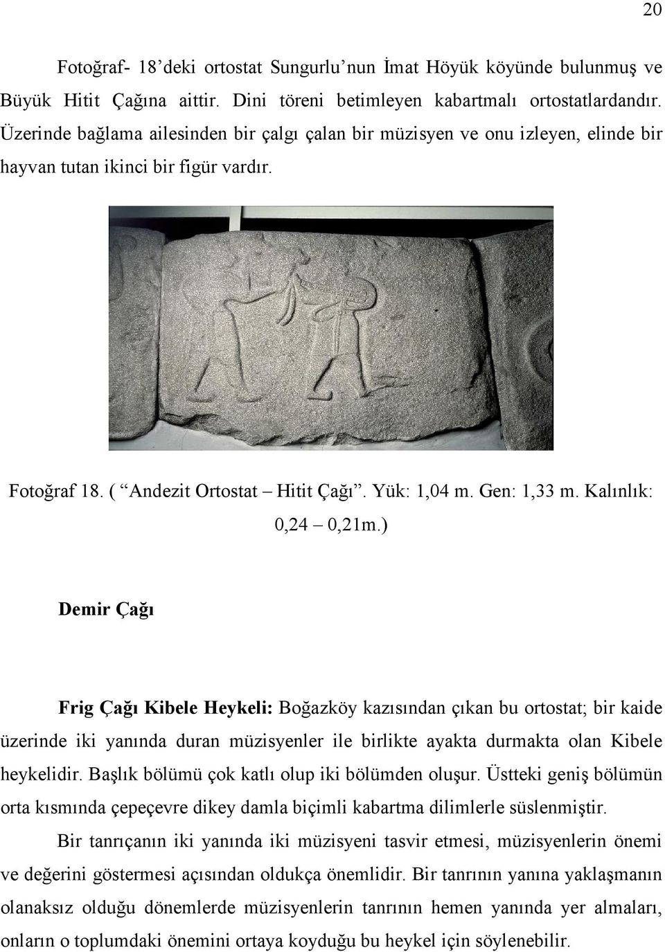 Kalınlık: 0,24 0,21m.) Demir Çağı Frig Çağı Kibele Heykeli: Boğazköy kazısından çıkan bu ortostat; bir kaide üzerinde iki yanında duran müzisyenler ile birlikte ayakta durmakta olan Kibele heykelidir.