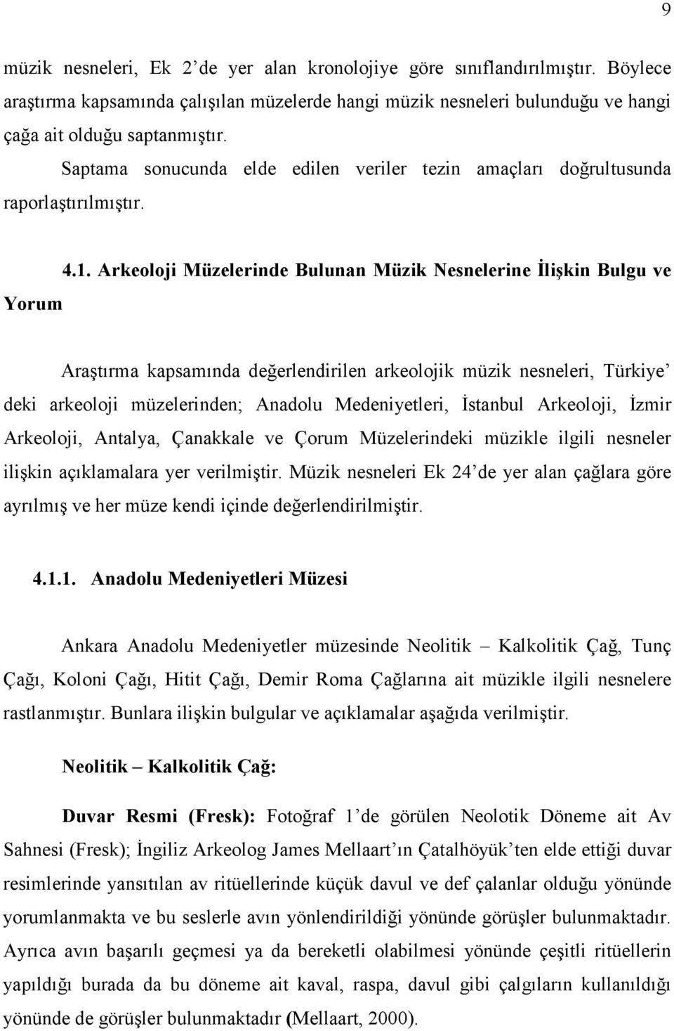 Arkeoloji Müzelerinde Bulunan Müzik Nesnelerine İlişkin Bulgu ve Araştırma kapsamında değerlendirilen arkeolojik müzik nesneleri, Türkiye deki arkeoloji müzelerinden; Anadolu Medeniyetleri, İstanbul