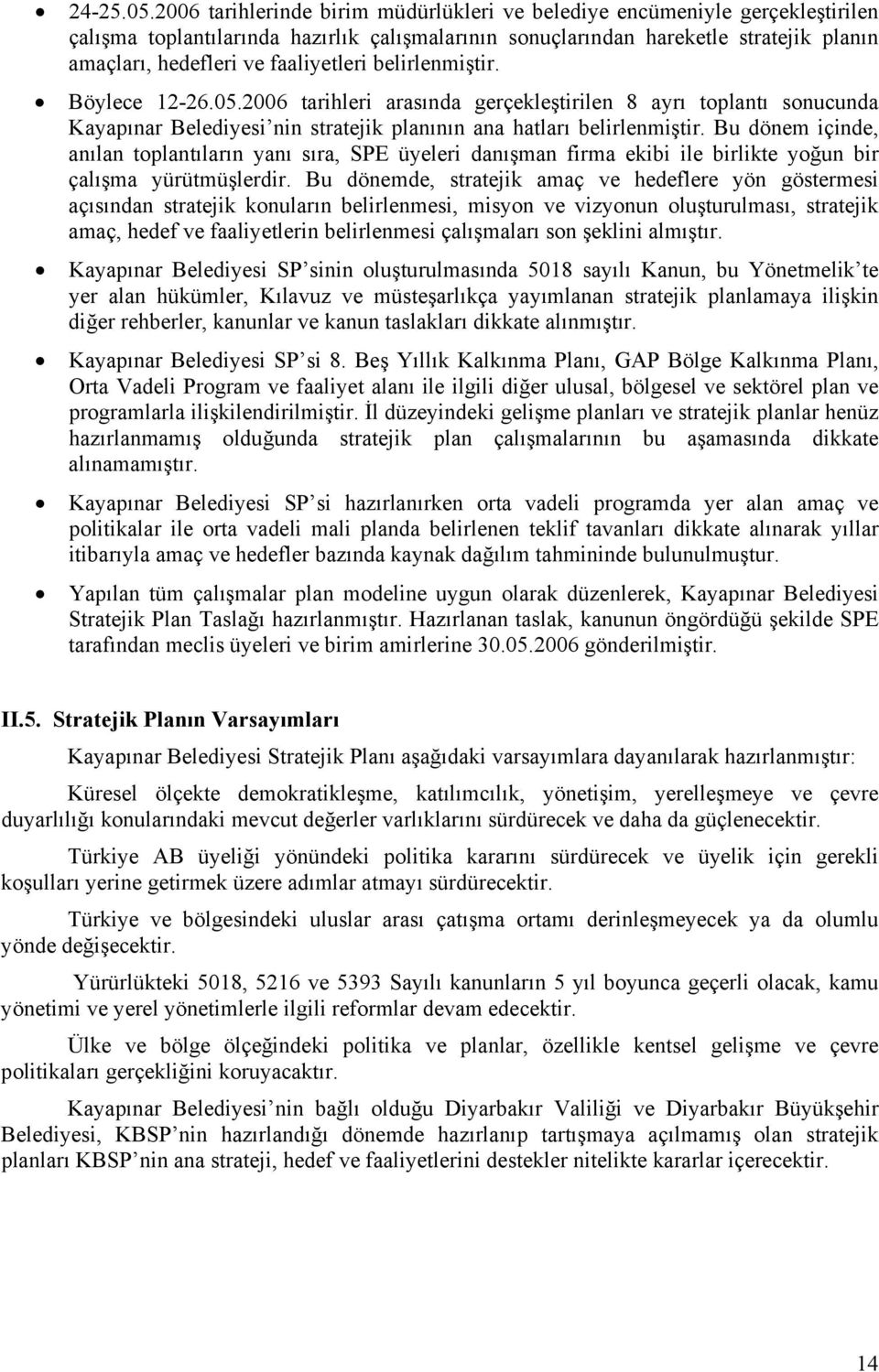 faaliyetleri belirlenmiştir. Böylece 12-26.05.2006 tarihleri arasında gerçekleştirilen 8 ayrı toplantı sonucunda Kayapınar Belediyesi nin stratejik planının ana hatları belirlenmiştir.